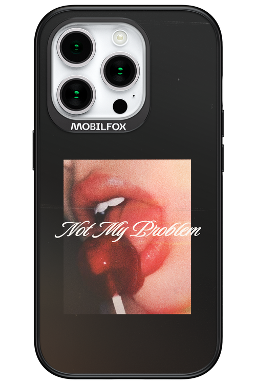 Not My Problem II 2.0 - Apple iPhone 15 Pro